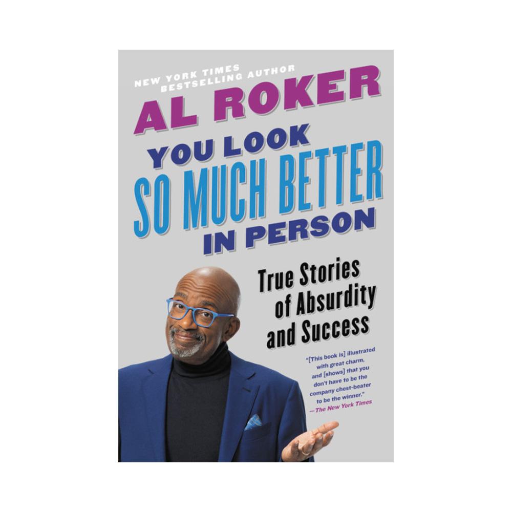 You Look So Much Better in Person: True Stories of Absurdity and Success by Al Roker